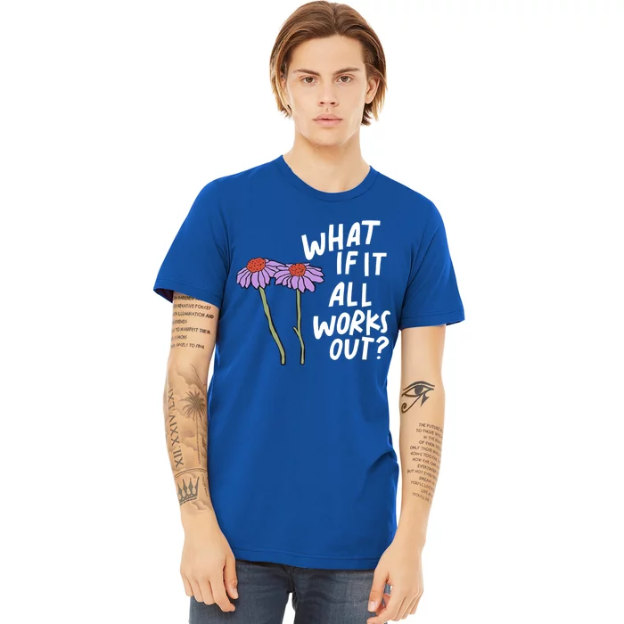 Funny Floral Quote What If It All Works Out? Cool Gift Premium T-Shirt