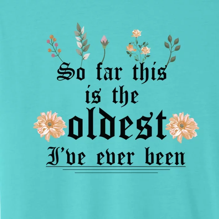 Funny Floral Quote So Far This Is The Oldest IVe Ever Been Meaningful Gift ChromaSoft Performance T-Shirt