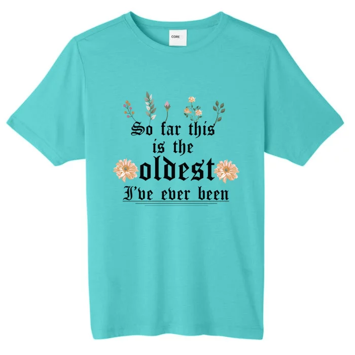 Funny Floral Quote So Far This Is The Oldest IVe Ever Been Meaningful Gift ChromaSoft Performance T-Shirt