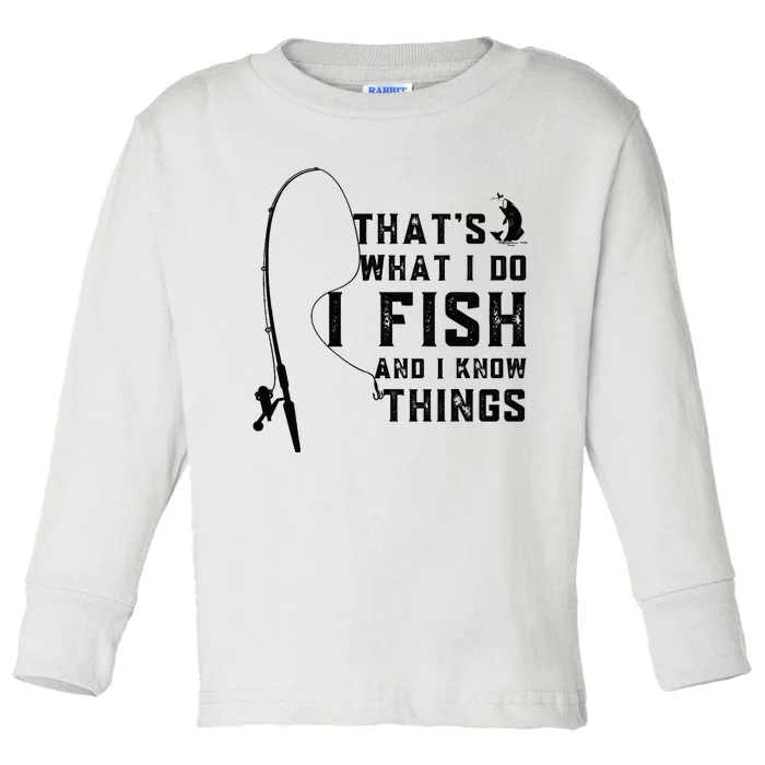 Funny Fish Quote, That's What I Do I Fish And I Know Things Toddler Long Sleeve Shirt