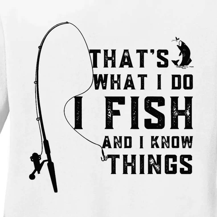 Funny Fish Quote, That's What I Do I Fish And I Know Things Ladies Long Sleeve Shirt