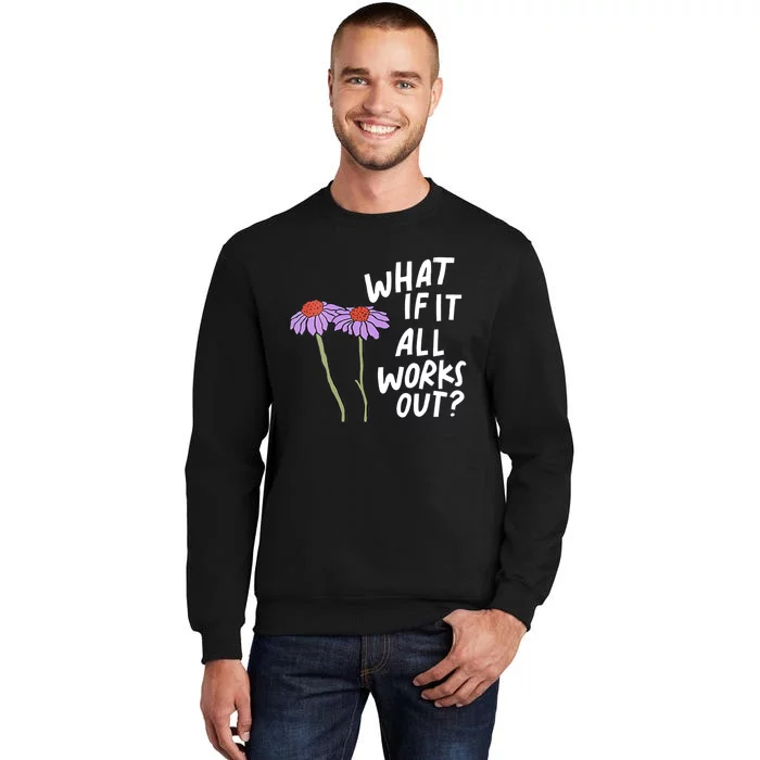 Funny Floral Quote What If It All Works Out Tall Sweatshirt