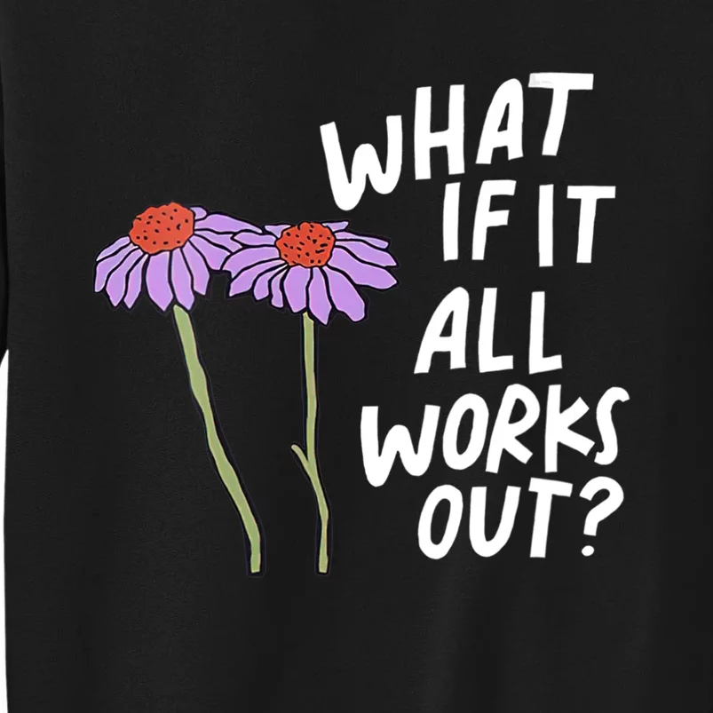 Funny Floral Quote What If It All Works Out Tall Sweatshirt