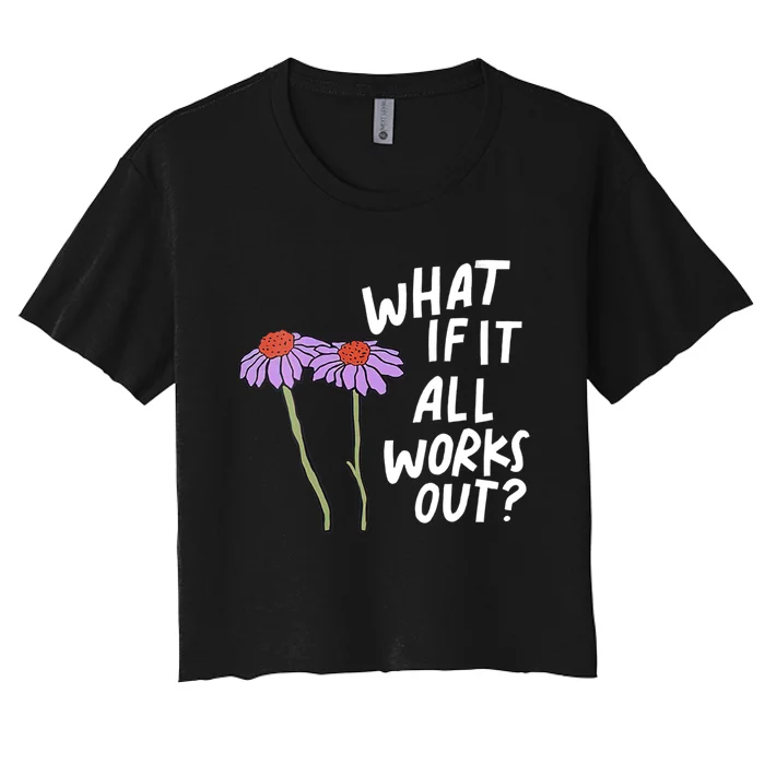 Funny Floral Quote What If It All Works Out Women's Crop Top Tee