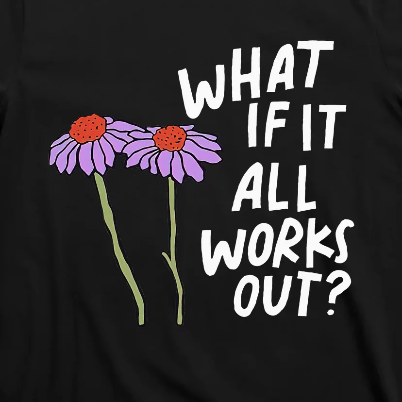 Funny Floral Quote What If It All Works Out T-Shirt