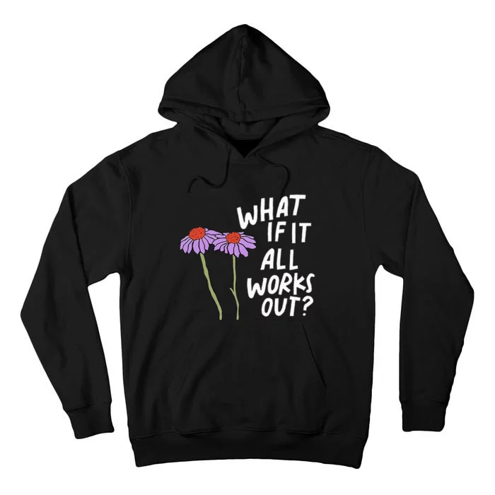 Funny Floral Quote What If It All Works Out Tall Hoodie