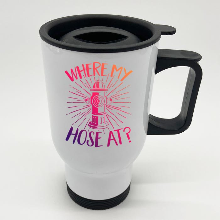 Firefighter Fire Rescue Where My Hose At? Fire Gift Front & Back Stainless Steel Travel Mug