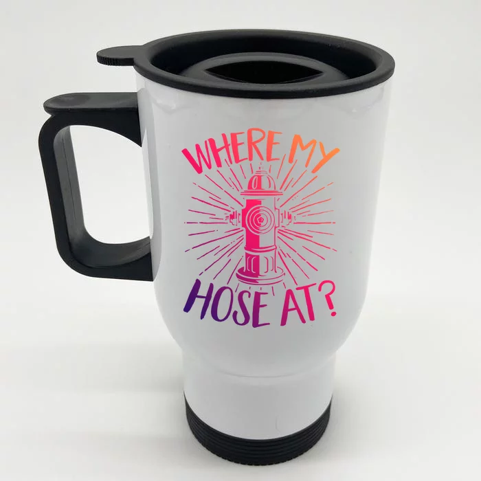 Firefighter Fire Rescue Where My Hose At? Fire Gift Front & Back Stainless Steel Travel Mug