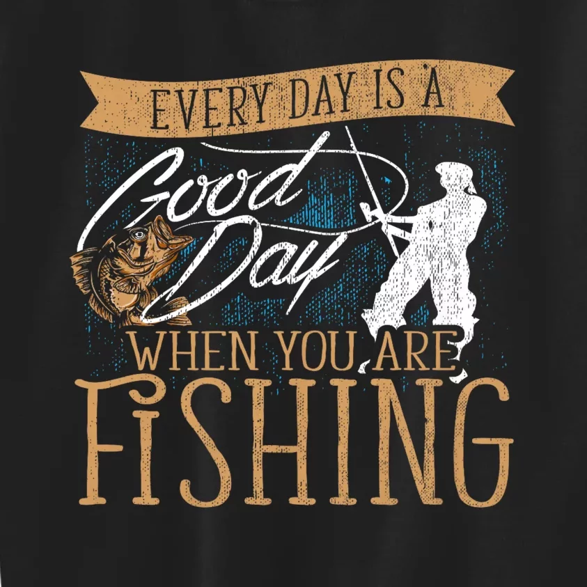 Funny Fishing Rod Fish Fisherman Every Day Is A Good Day When You Are Fishing Kids Sweatshirt