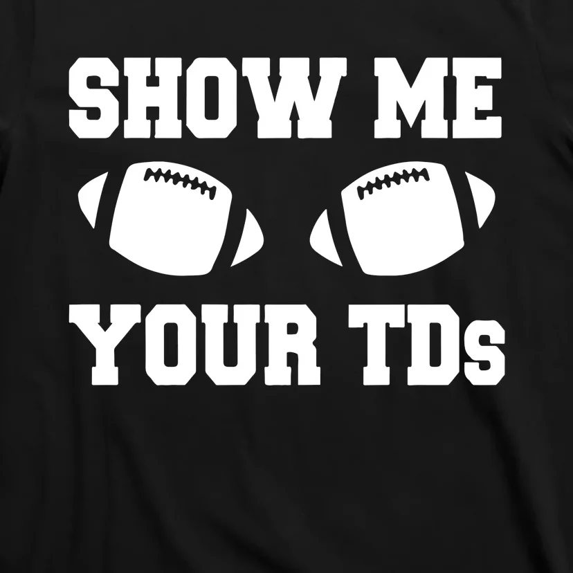 Fantasy Football Show Me Your TDs Funny Football T-Shirt