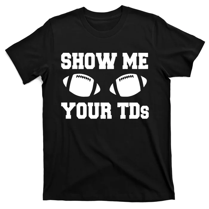 Fantasy Football Show Me Your TDs Funny Football T-Shirt