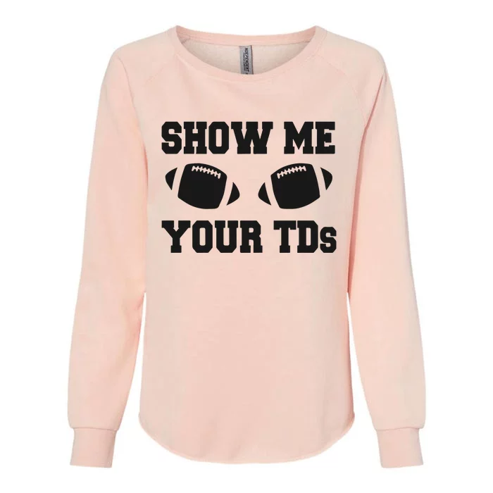 Fantasy Football Show Me Your TDs Funny Football Womens California Wash Sweatshirt