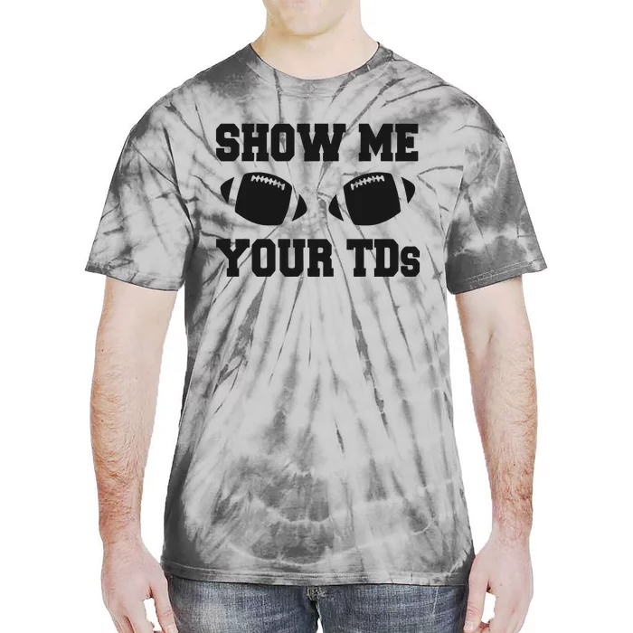 Fantasy Football Show Me Your TDs Funny Football Tie-Dye T-Shirt