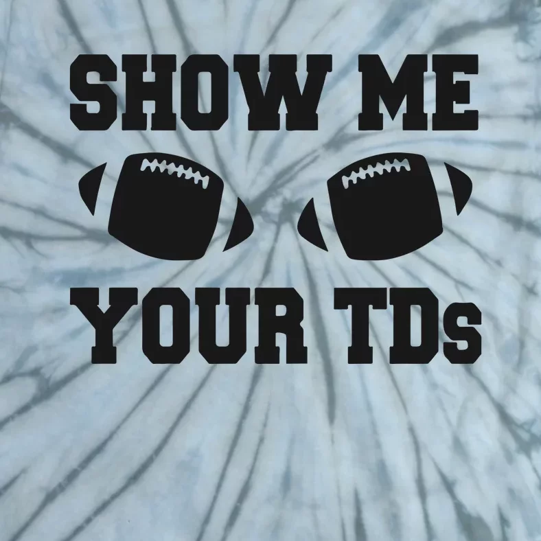 Fantasy Football Show Me Your TDs Funny Football Tie-Dye T-Shirt