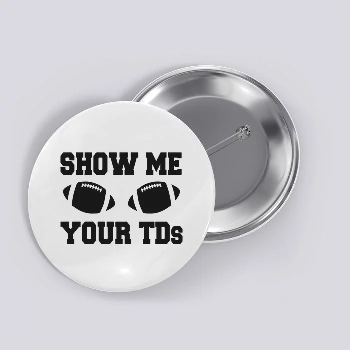 Fantasy Football Show Me Your TDs Funny Football Button