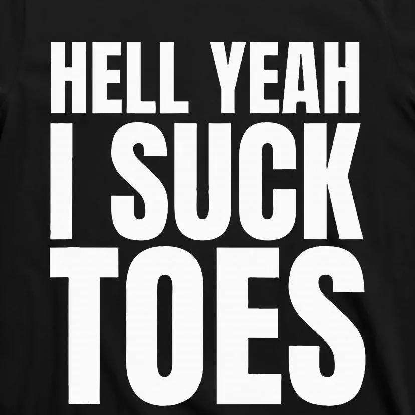 Foot Fetish Sucking Toes Joke Hell Yeah I Suck Toes T-Shirt