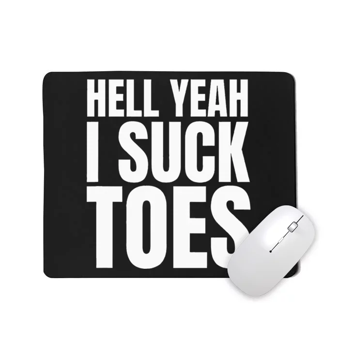 Foot Fetish Sucking Toes Joke Hell Yeah I Suck Toes Mousepad