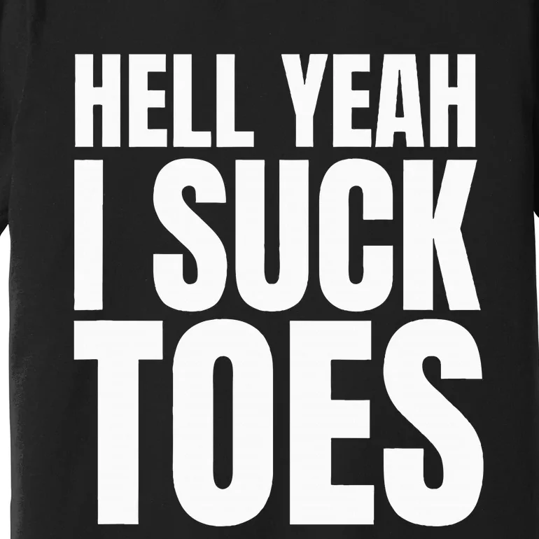 Foot Fetish Sucking Toes Joke Hell Yeah I Suck Toes Premium T-Shirt