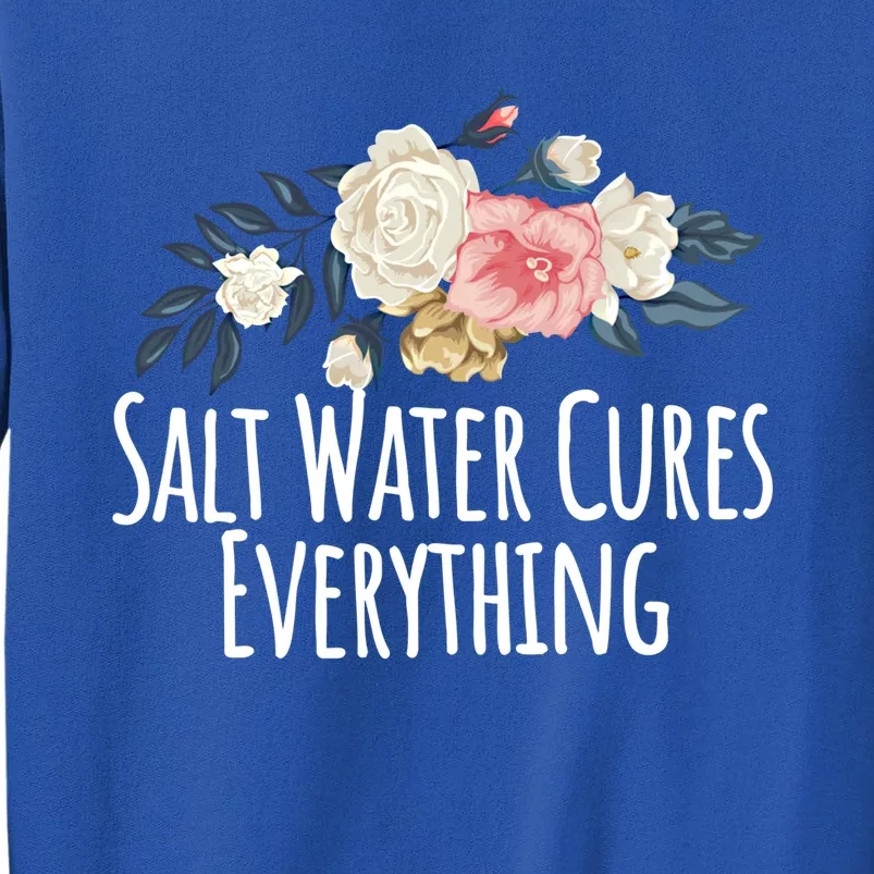 Floral Flowers Salt Water Cures Everything Gift Tall Sweatshirt