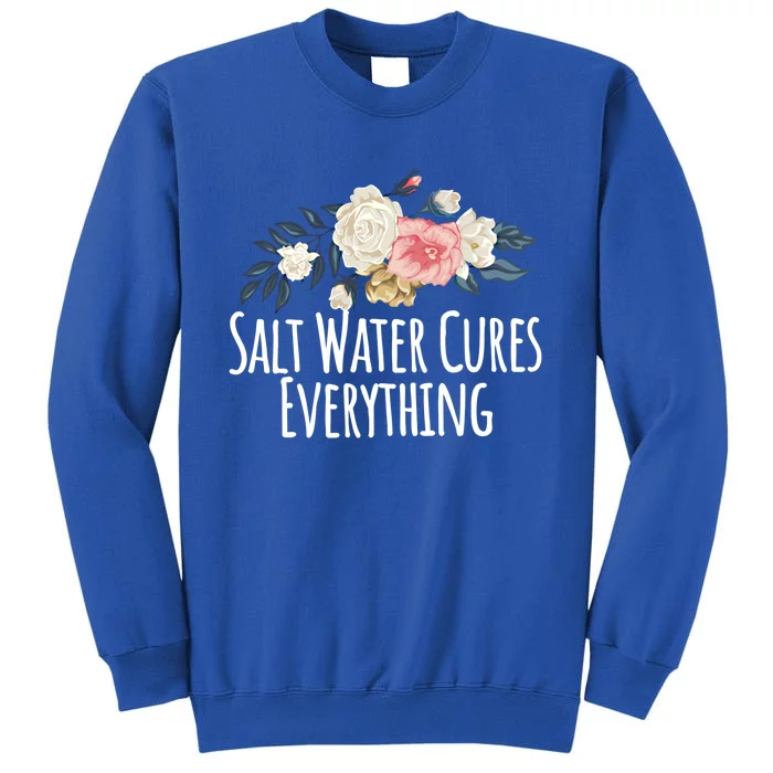 Floral Flowers Salt Water Cures Everything Gift Tall Sweatshirt