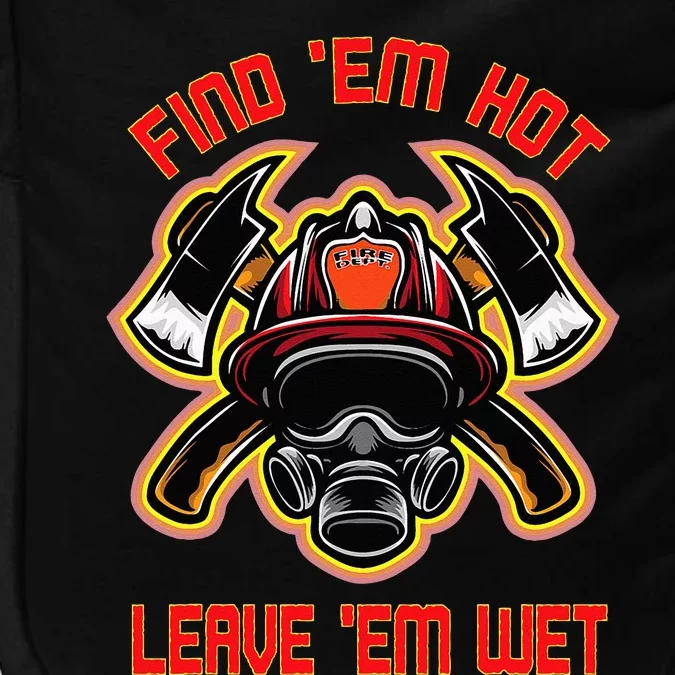 Funny Firefighter Saying Find Em Hot Leave Em Wet Fireman Impact Tech Backpack