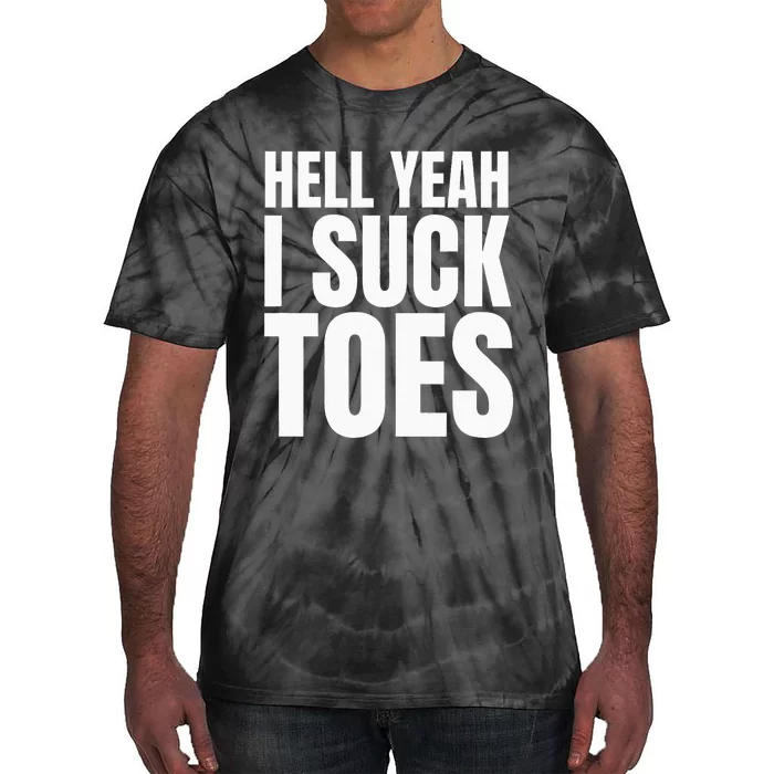 Foot Fetish Sucking Toes Joke Hell Yeah I Suck Toes Tie-Dye T-Shirt