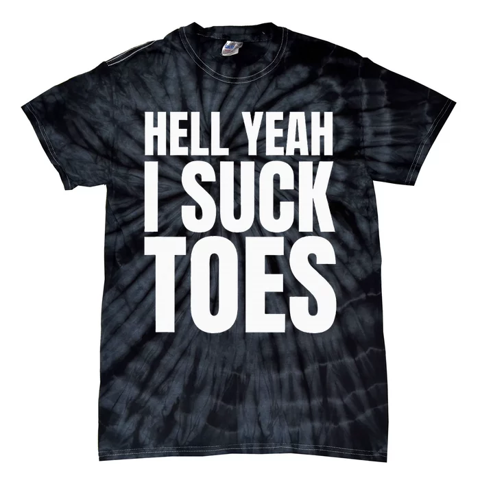 Foot Fetish Sucking Toes Joke Hell Yeah I Suck Toes Tie-Dye T-Shirt