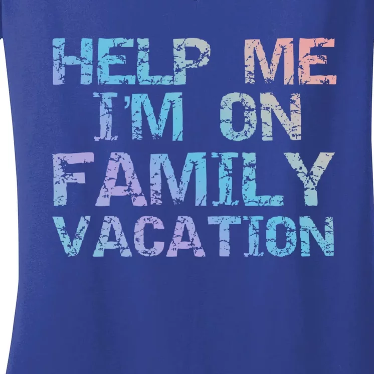 Funny Family Trip Quote Help I'm On Family Vacation Meaningful Gift Women's V-Neck T-Shirt