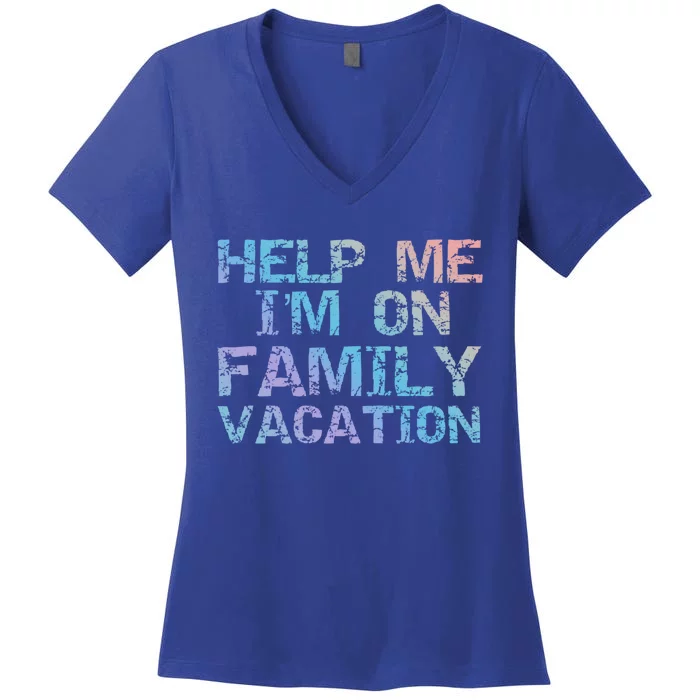 Funny Family Trip Quote Help I'm On Family Vacation Meaningful Gift Women's V-Neck T-Shirt