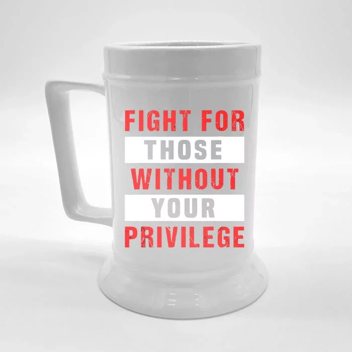 Fight For Those Without Your Privilege Civil Rights Support Front & Back Beer Stein