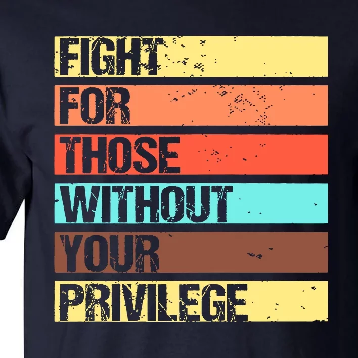 Fight For Those Without Your Privilege Civil Rights Tall T-Shirt