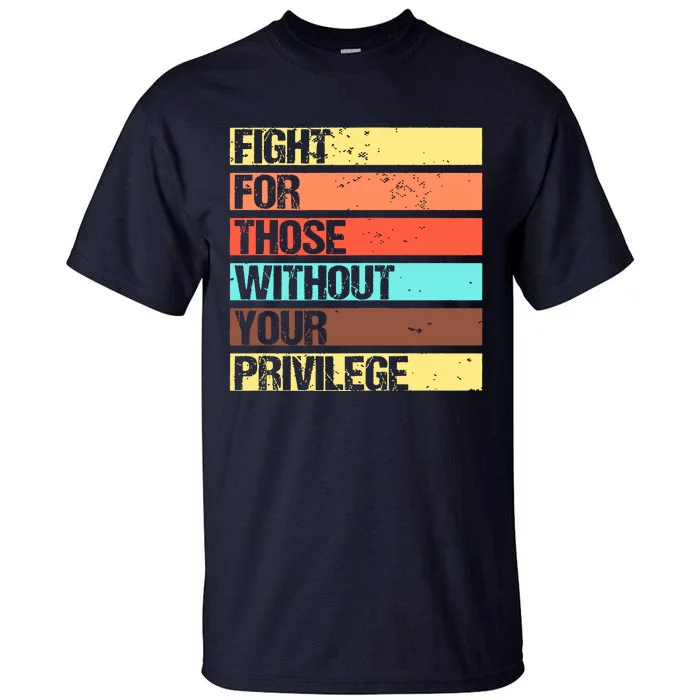 Fight For Those Without Your Privilege Civil Rights Tall T-Shirt