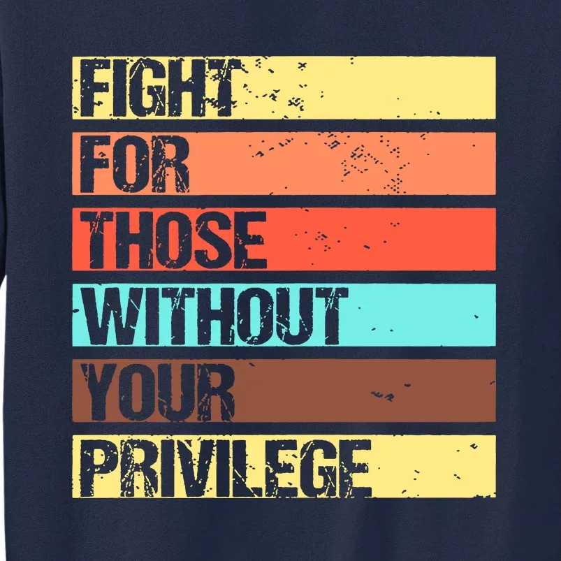 Fight For Those Without Your Privilege Civil Rights Tall Sweatshirt