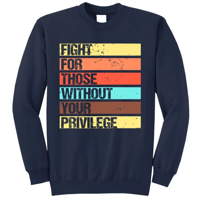 Fight For Those Without Your Privilege Civil Rights Tall Sweatshirt