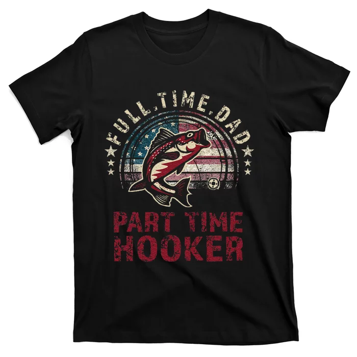 Fishing Full Time Dad Part Time Hooker Funny Bass Dad T-Shirt