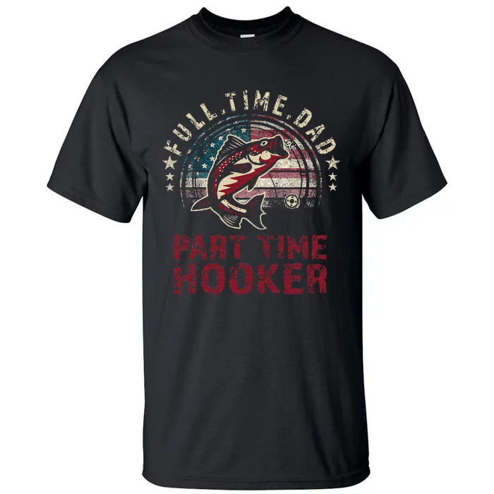 Fishing Full Time Dad Part Time Hooker Funny Bass Dad Tall T-Shirt