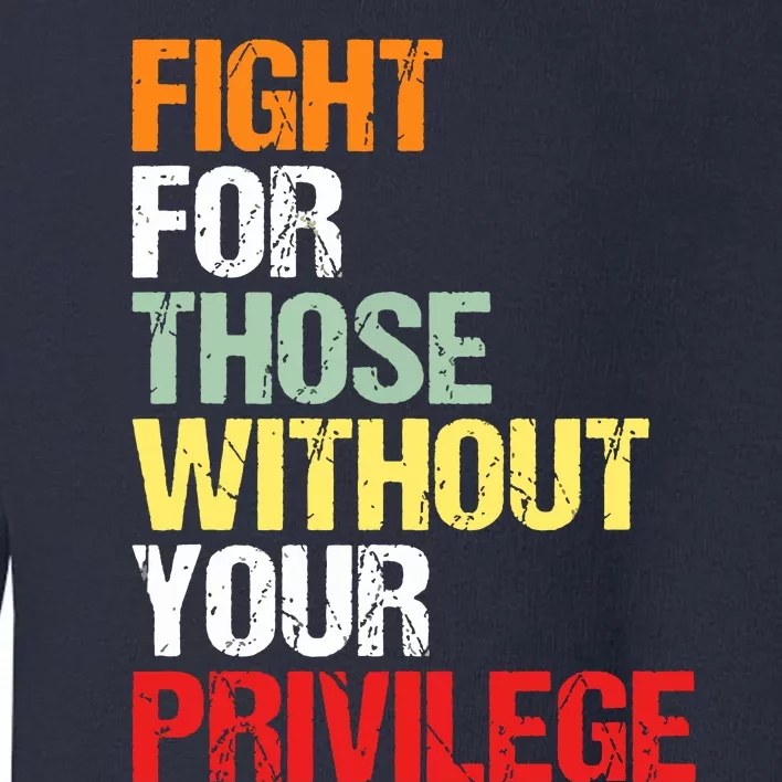 Fight For Those Without Your Privilege Civil Rights Toddler Sweatshirt