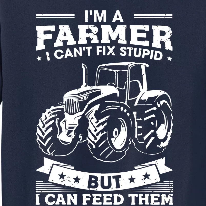 Funny Farming Tractor Im A Farmer I Feed People Tall Sweatshirt