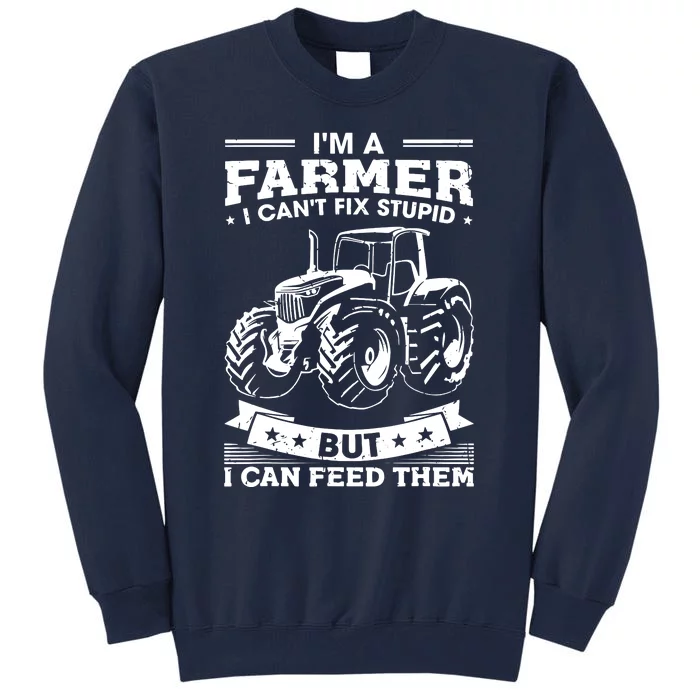 Funny Farming Tractor Im A Farmer I Feed People Tall Sweatshirt