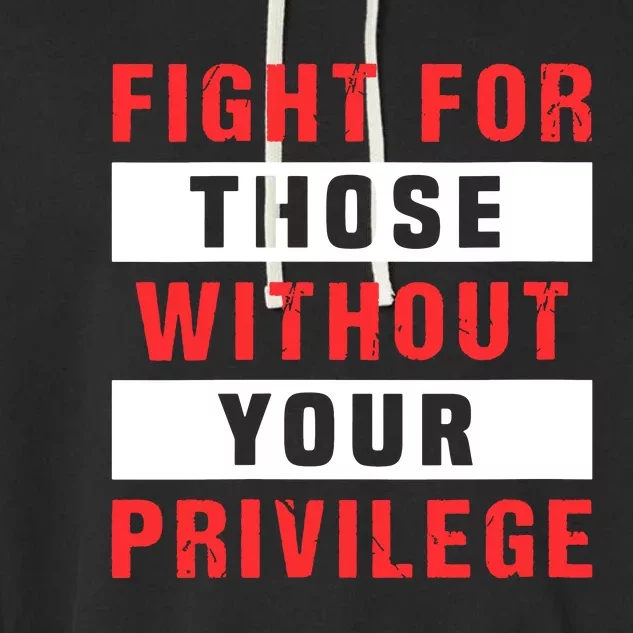 Fight For Those Without Your Privilege Civil Rights Support Garment-Dyed Fleece Hoodie