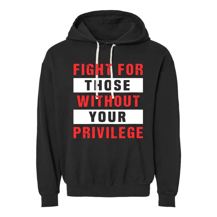 Fight For Those Without Your Privilege Civil Rights Support Garment-Dyed Fleece Hoodie