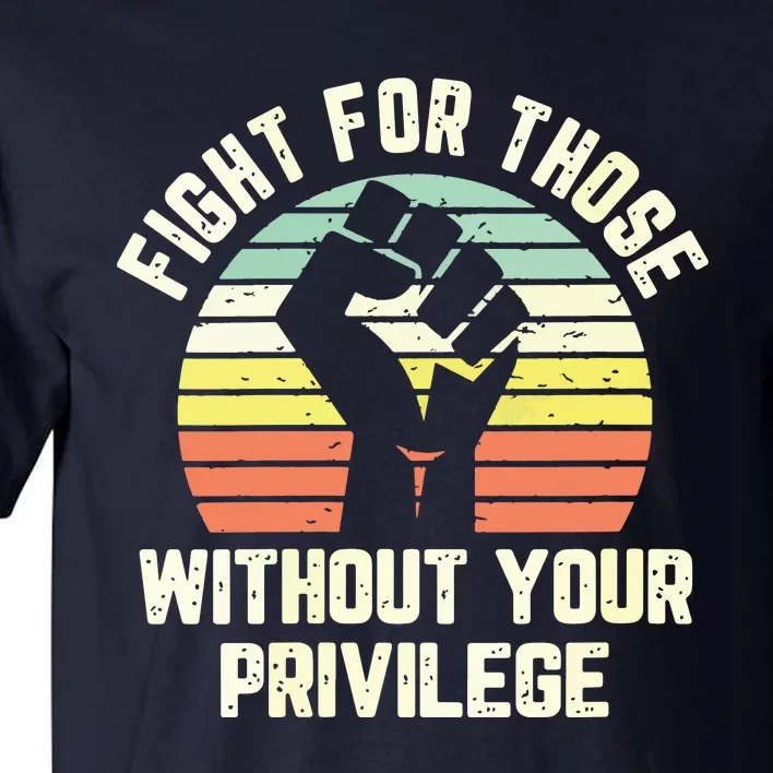 Fight For Those Without Your Privilege Civil Rights Tall T-Shirt