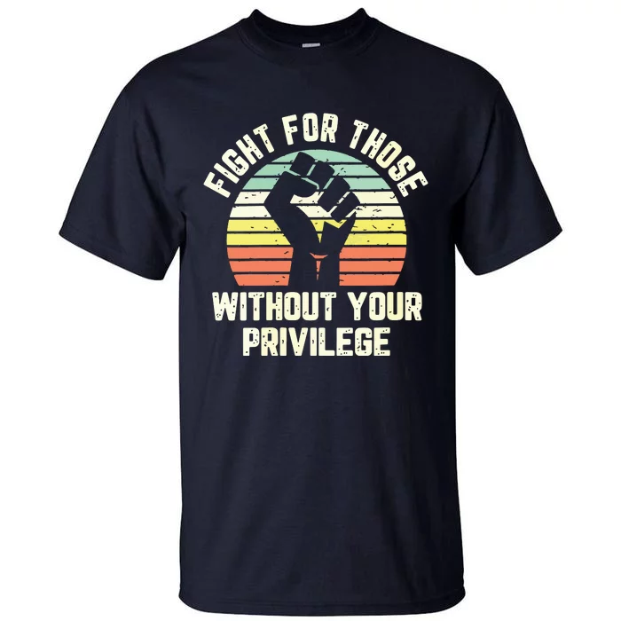 Fight For Those Without Your Privilege Civil Rights Tall T-Shirt