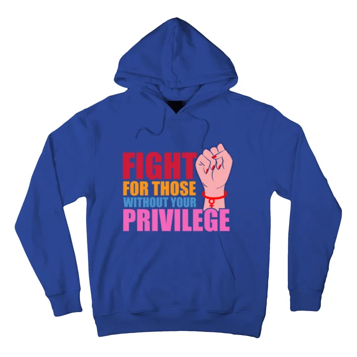 Fight For Those Without Your Privilege Hu Rights Equality Funny Gift Hoodie