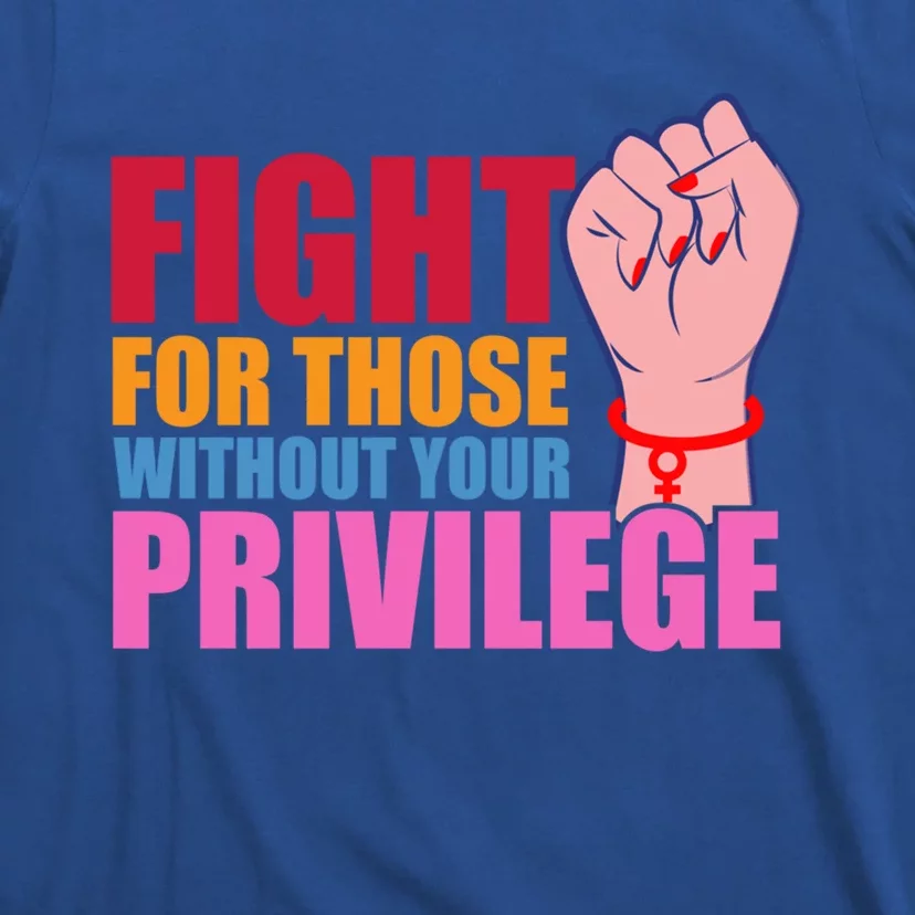 Fight For Those Without Your Privilege Hu Rights Equality Funny Gift T-Shirt