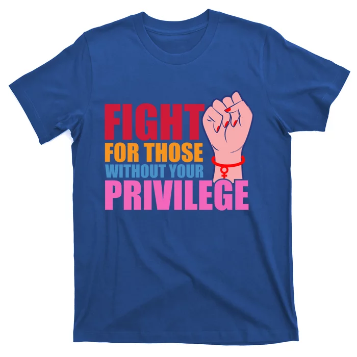 Fight For Those Without Your Privilege Hu Rights Equality Funny Gift T-Shirt