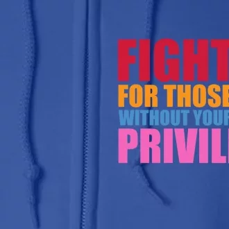 Fight For Those Without Your Privilege Hu Rights Equality Funny Gift Full Zip Hoodie