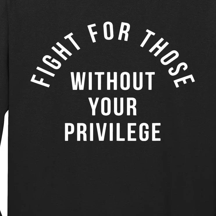 Fight For Those Without Your Privilege Long Sleeve Shirt