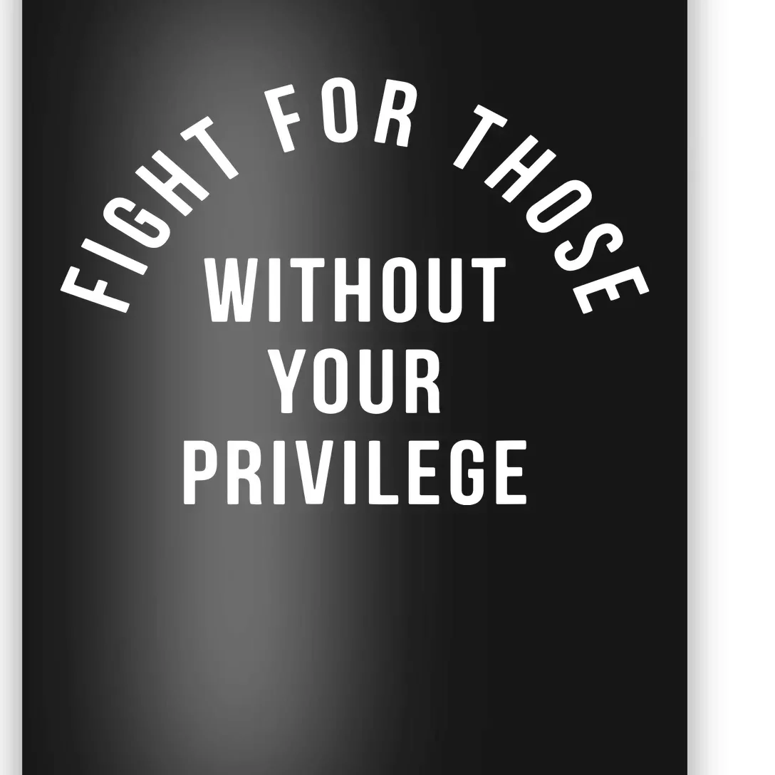 Fight For Those Without Your Privilege Poster