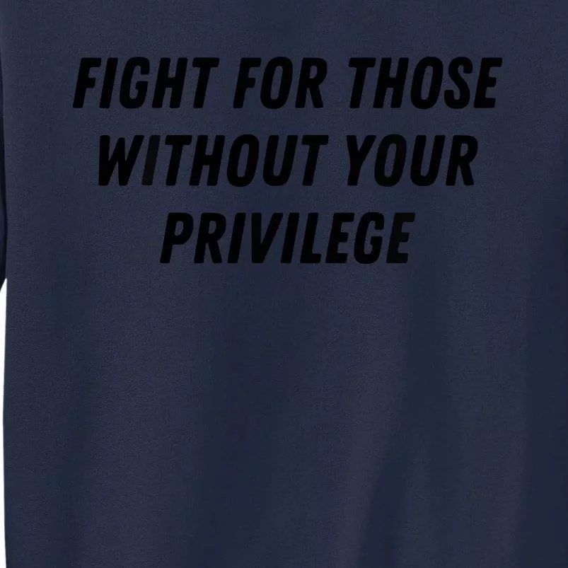 Fight For Those Without Your Privilege Civil Rights Equality Tall Sweatshirt